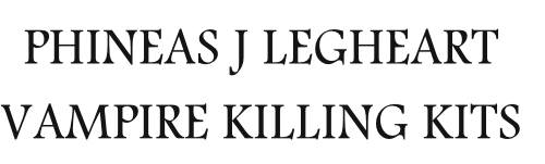 Phineas J Legheart
Vampire Killing Kits
